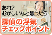 あれ？おかしいなと思ったら　探偵の浮気チェックポイント